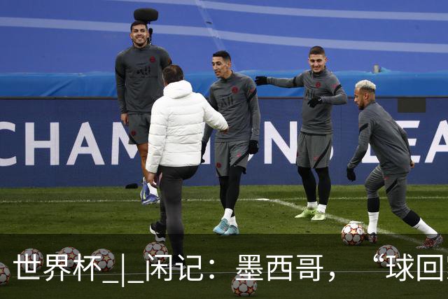 世界杯 | 闲记：墨西哥，“球回家了”