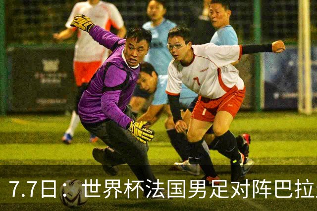 7.7日：世界杯法国男足对阵巴拉圭名单出炉，姆巴佩+登贝莱首发，最新消息